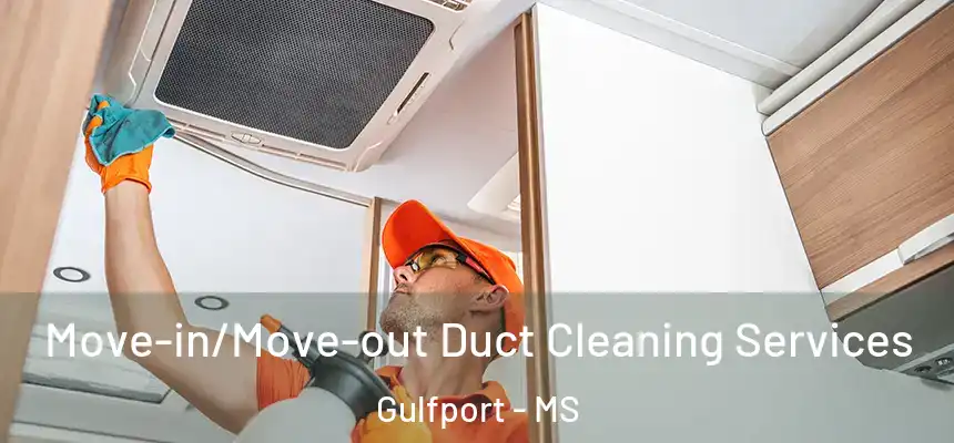 Move-in/Move-out Duct Cleaning Services Gulfport - MS